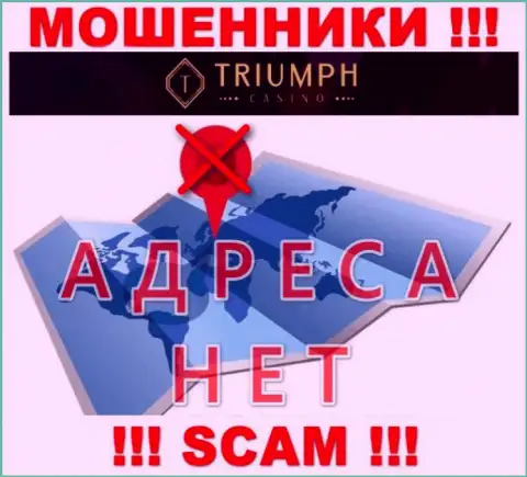 На сайте организации Triumph Casino не сообщается ни единого слова о их адресе регистрации - мошенники !