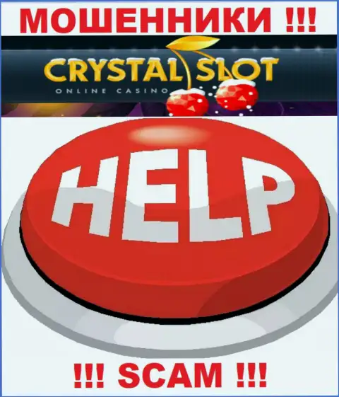 Вы в ловушке internet жуликов Crystal Slot ??? Тогда Вам нужна помощь, пишите, попытаемся посодействовать